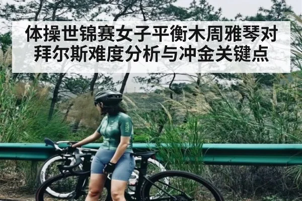 体操世锦赛女子平衡木周雅琴对拜尔斯难度分析与冲金关键点（Xingkong yule）