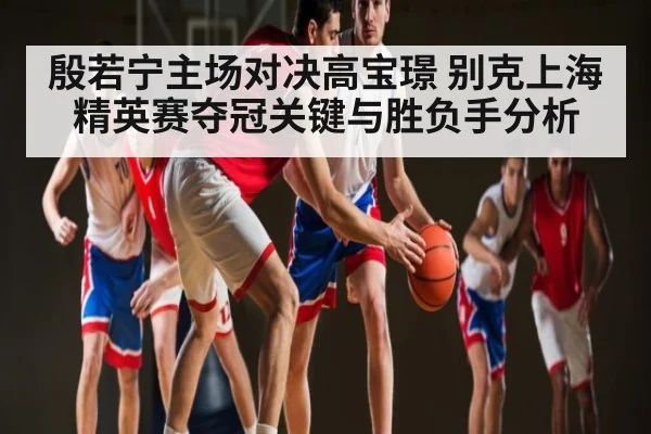 殷若宁主场对决高宝璟 别克上海精英赛夺冠关键与胜负手分析（Xingkong yule）